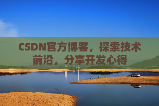 CSDN官方博客，探索技术前沿，分享开发心得